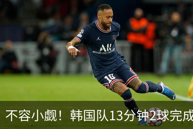不容小觑！韩国队13分钟2球完成逆转 世界杯三连胜欧洲球队